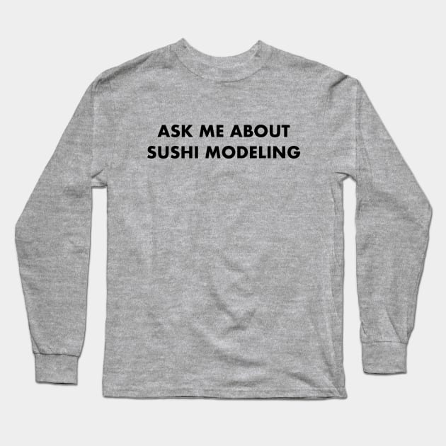 ASK ME ABOUT SUSHI MODELING Long Sleeve T-Shirt by Cho Chop Lemon Drop